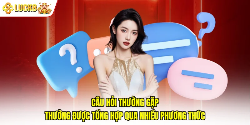 Câu hỏi thường gặp thường được tổng hợp qua nhiều phương thức